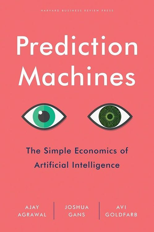 Prediction Machines by Ajay Agrawal, Joshua Gans & Avi Goldfarb