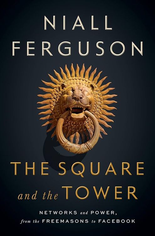 The Square and the Tower by Niall Ferguson